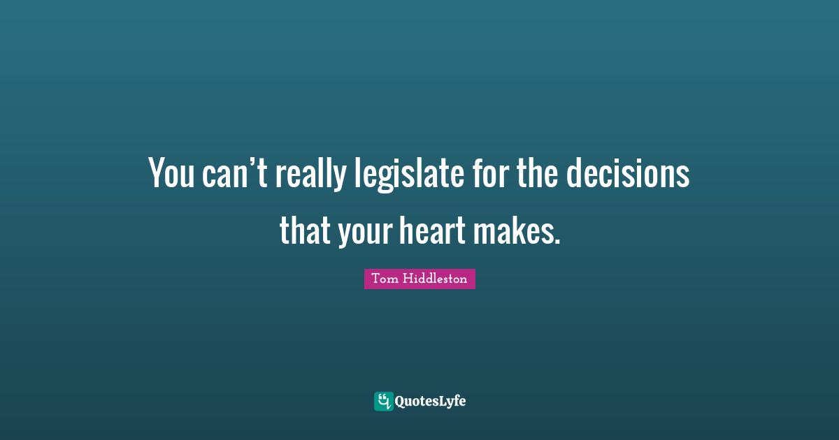 You can’t really legislate for the decisions that your heart makes.