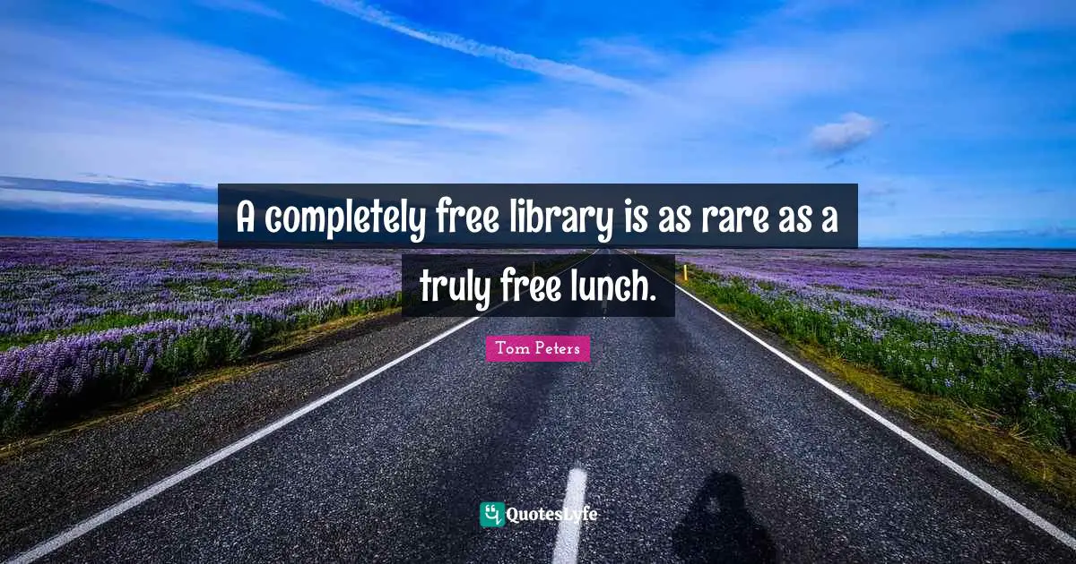 A completely free library is as rare as a truly free lunch.