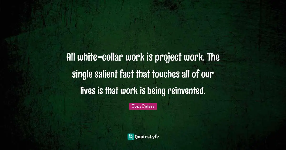 All white-collar work is project work. The single salient fact that touches all of our lives is that work is being reinvented.