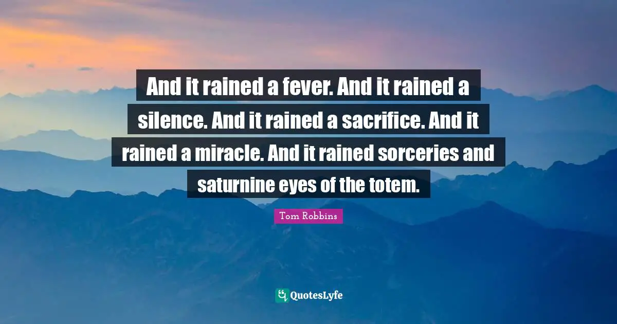 Fever Quotes: "And it rained a fever. And it rained a silence. And it rained a sacrifice. And it rained a miracle. And it rained sorceries and saturnine eyes of the totem."