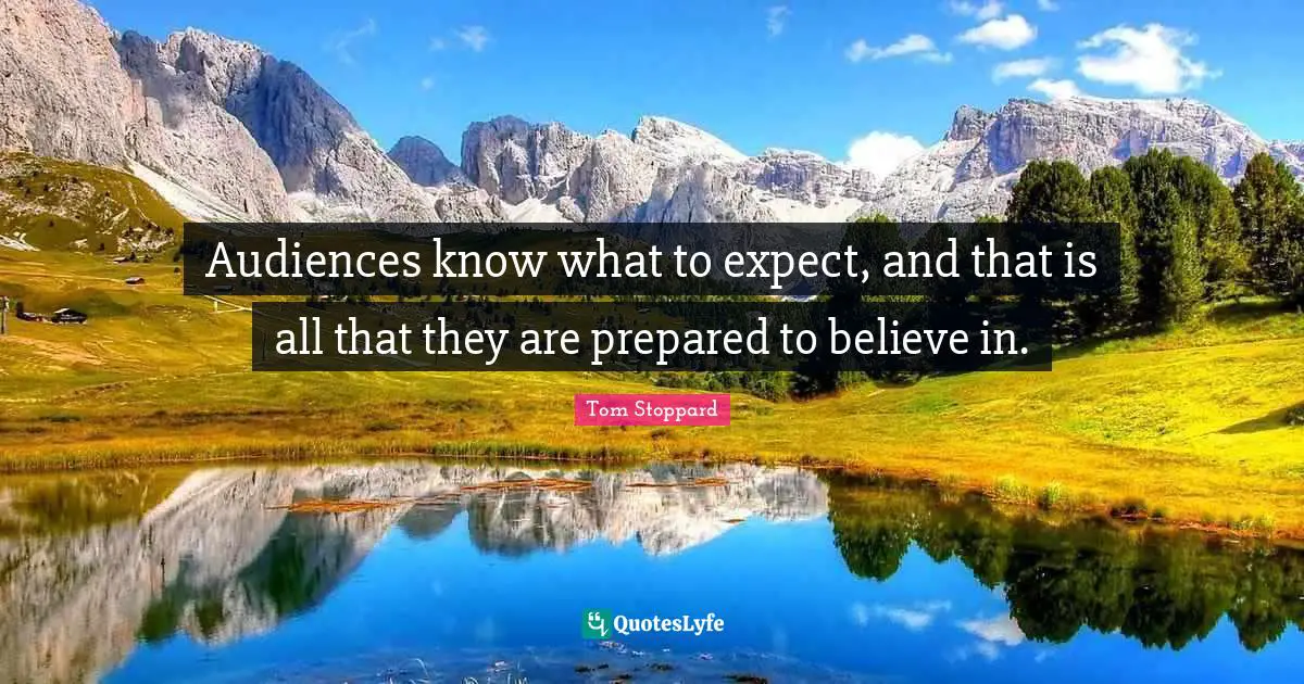 Rosencrantz And Guildenstern Quotes: "Audiences know what to expect, and that is all that they are prepared to believe in."