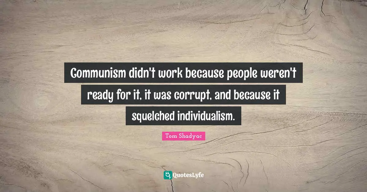Communism didn't work because people weren't ready for it, it was corrupt, and because it squelched individualism.