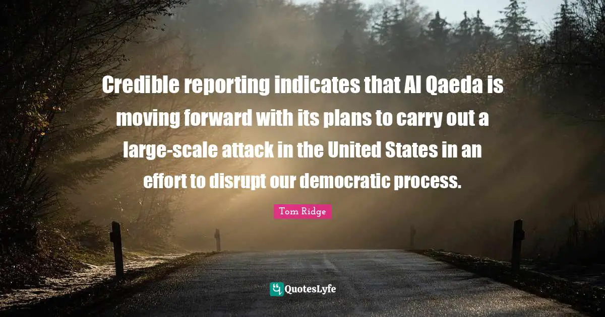 Credible reporting indicates that Al Qaeda is moving forward with its plans to carry out a large-scale attack in the United States in an effort to disrupt our democratic process.