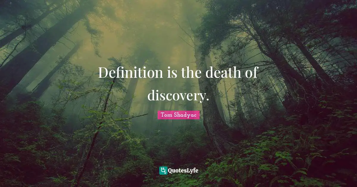 Definition is the death of discovery.