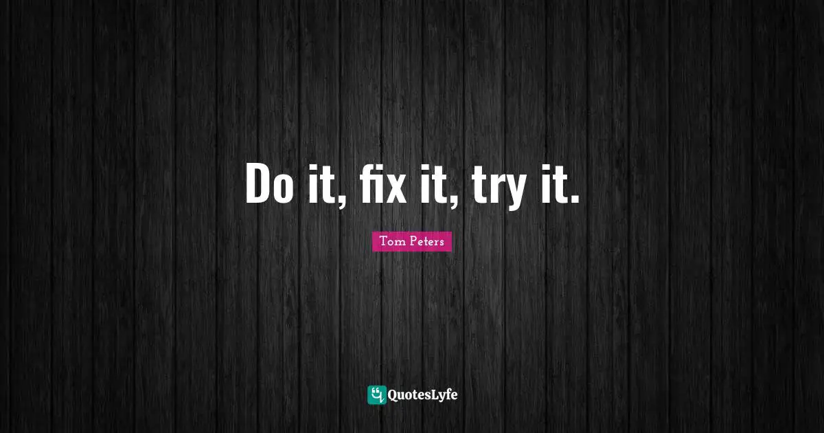 Do it, fix it, try it.