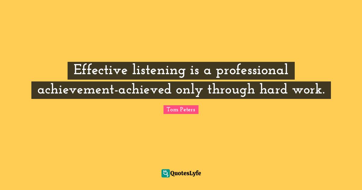 Effective listening is a professional achievement-achieved only through hard work.