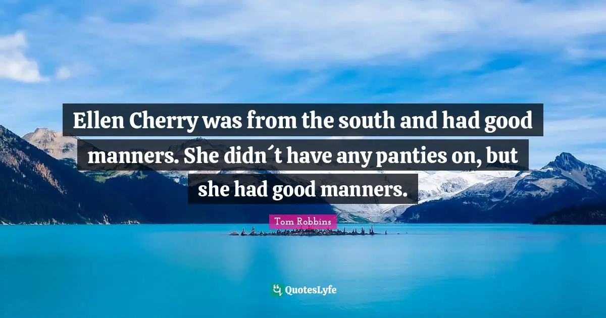 Ellen Cherry was from the south and had good manners. She didn´t have any panties on, but she had good manners.