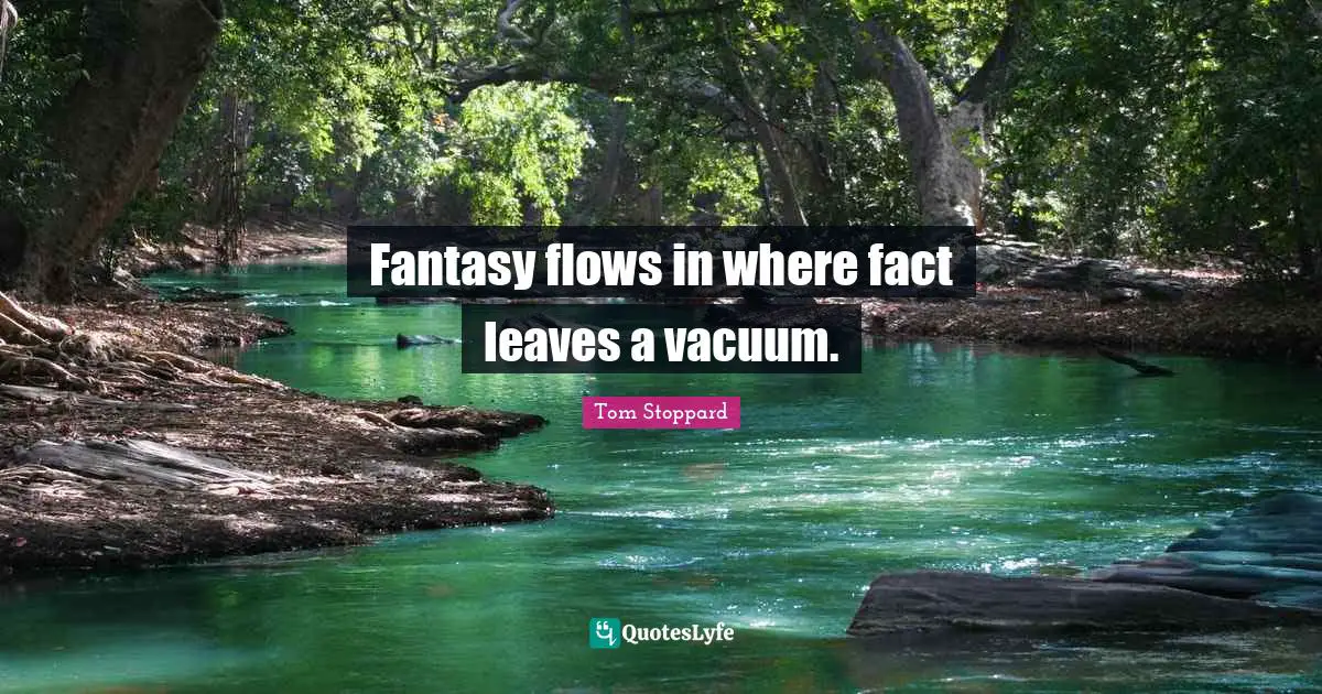 Fantasy flows in where fact leaves a vacuum.