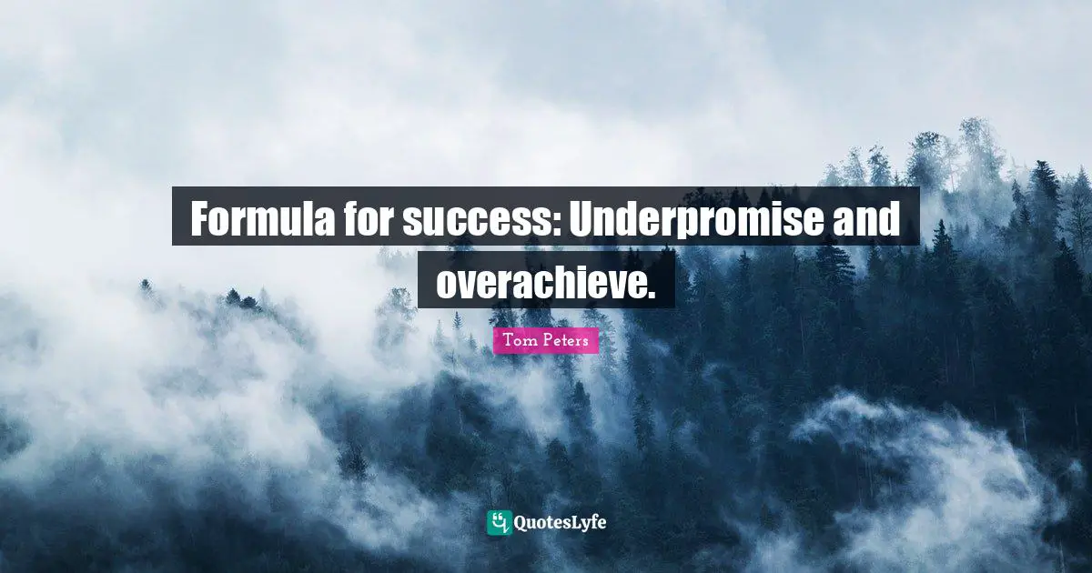 Formula for success: Underpromise and overachieve.