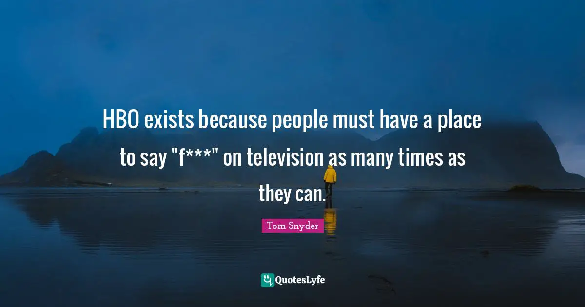 HBO exists because people must have a place to say "f***" on television as many times as they can.