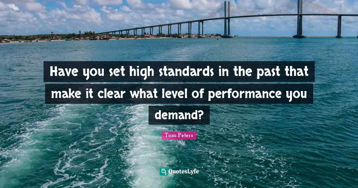 Have you set high standards in the past that make it clear what level of performance you demand?