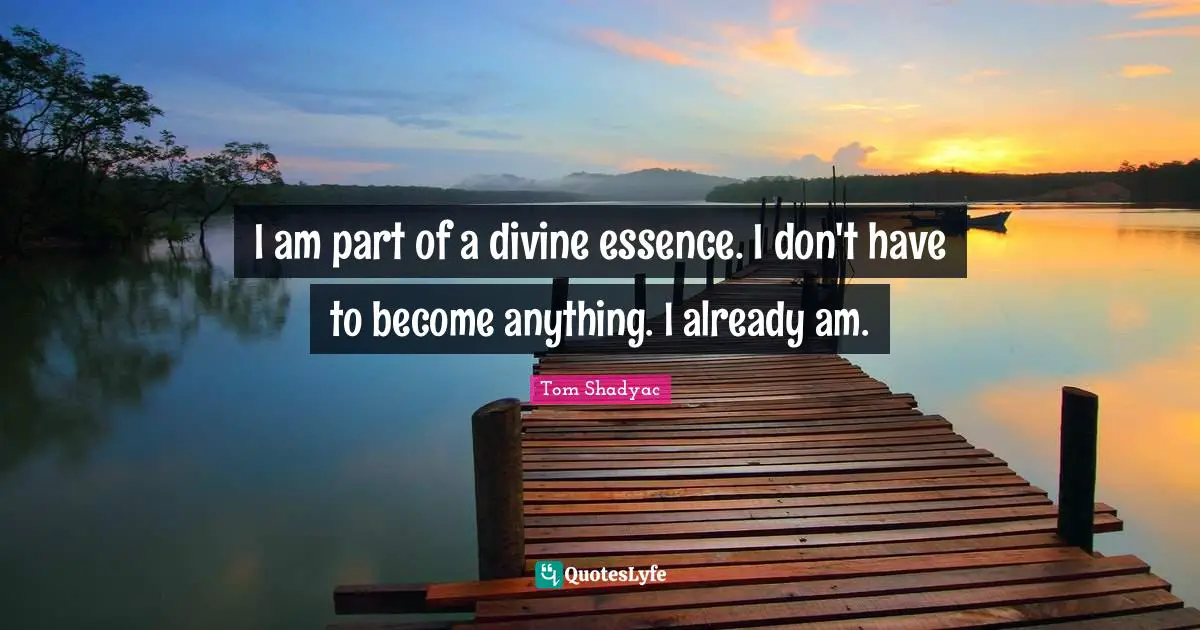 I am part of a divine essence. I don't have to become anything. I already am.