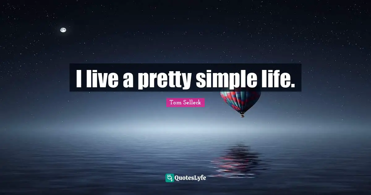 I live a pretty simple life.
