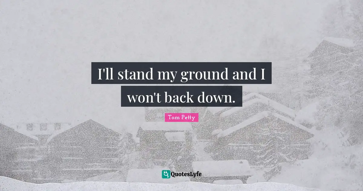 Tom Petty Quotes: "I'll stand my ground and I won't back down."