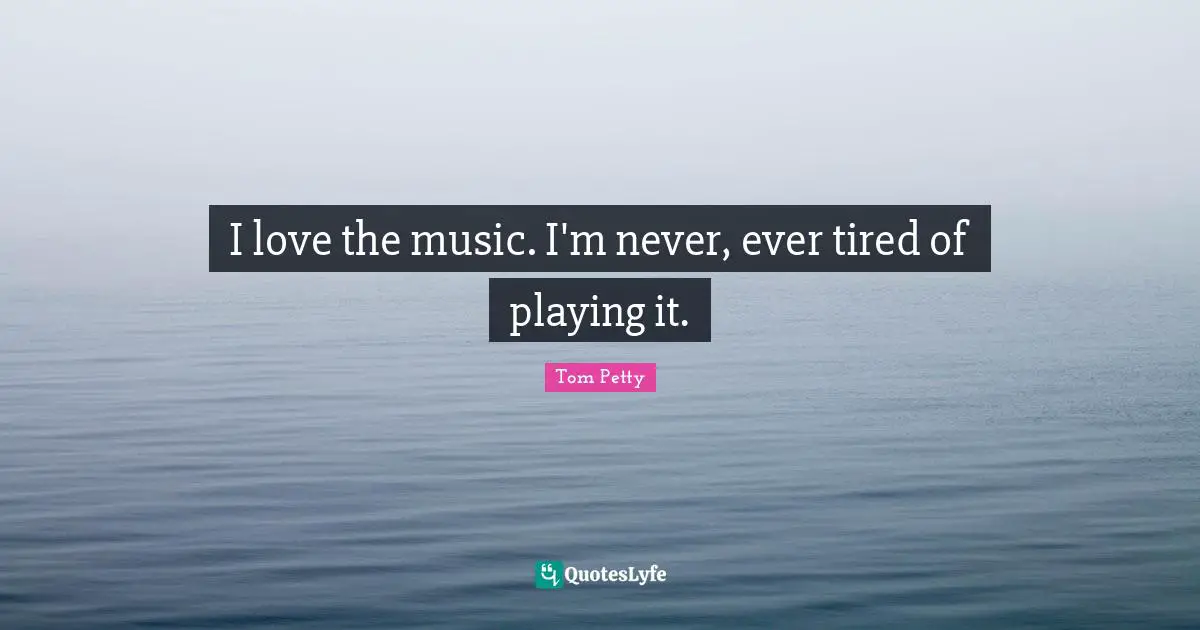 I love the music. I'm never, ever tired of playing it.