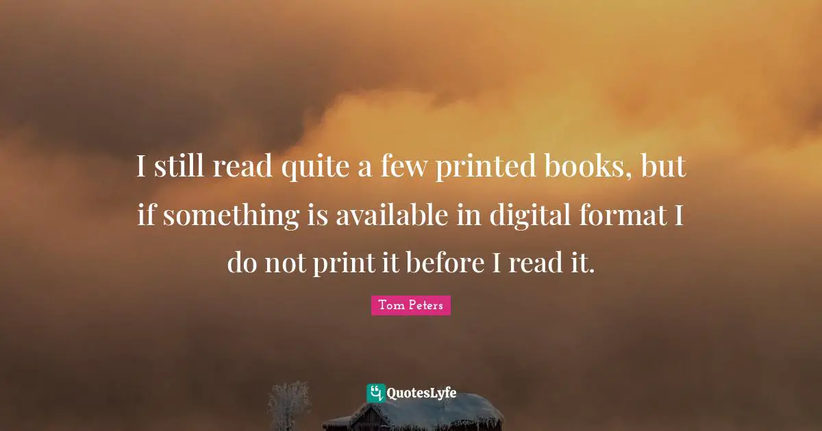 I still read quite a few printed books, but if something is available in digital format I do not print it before I read it.