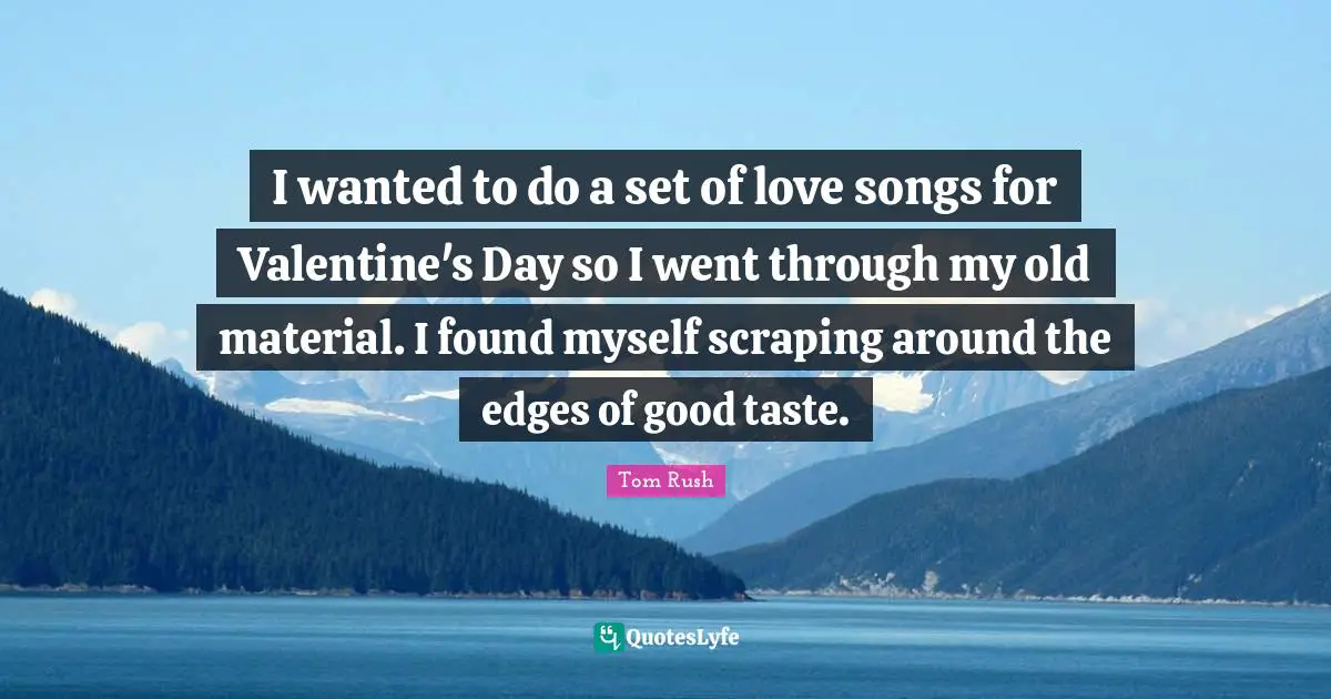 I wanted to do a set of love songs for Valentine's Day so I went through my old material. I found myself scraping around the edges of good taste.