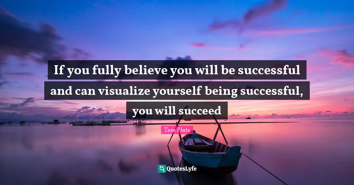 Being Successful Quotes: "If you fully believe you will be successful and can visualize yourself being successful, you will succeed"