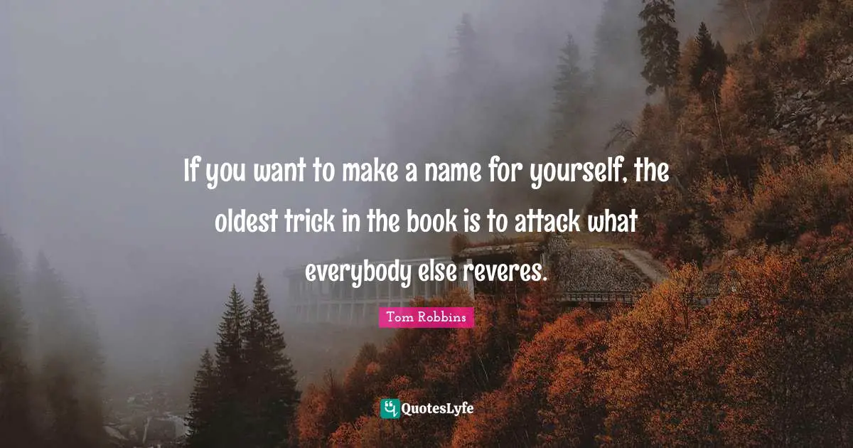 If you want to make a name for yourself, the oldest trick in the book is to attack what everybody else reveres.
