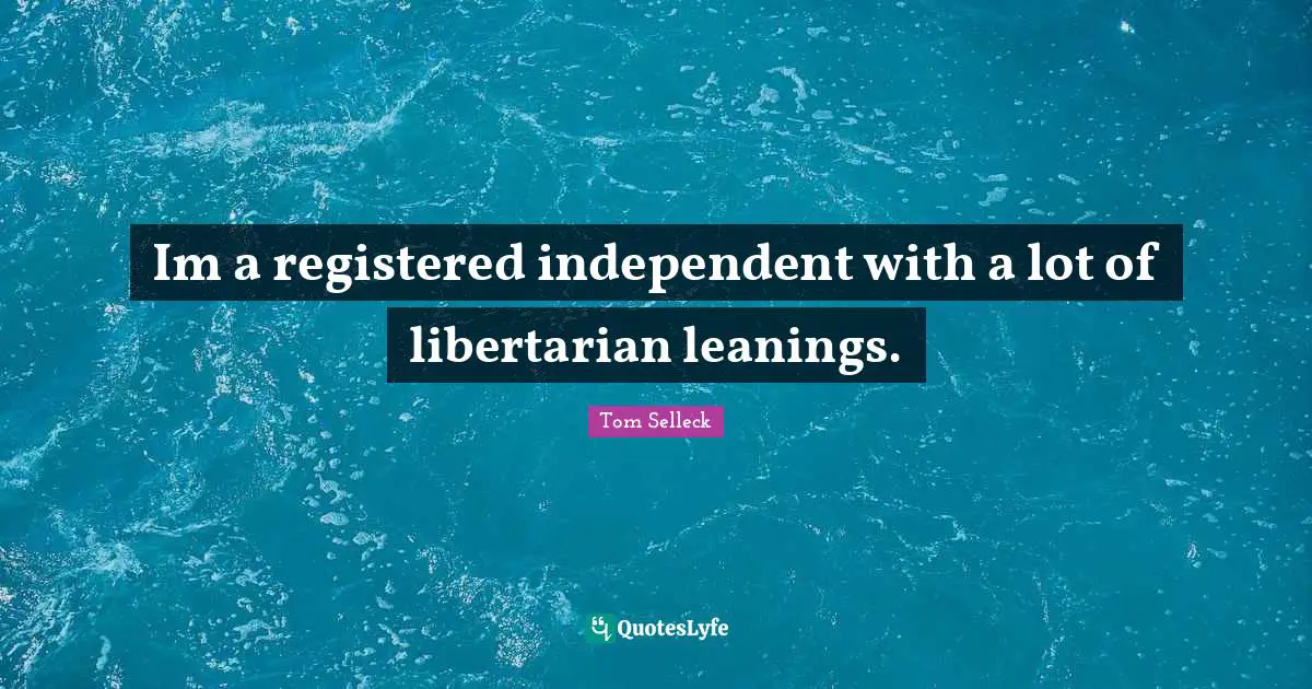 Im a registered independent with a lot of libertarian leanings.