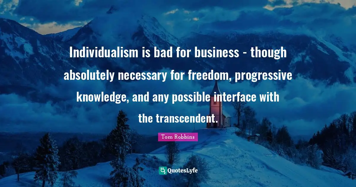 Interfaces Quotes: "Individualism is bad for business - though absolutely necessary for freedom, progressive knowledge, and any possible interface with the transcendent."