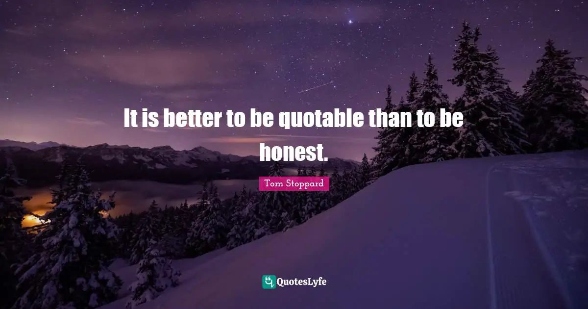 Tom Stoppard Quotes: "It is better to be quotable than to be honest."