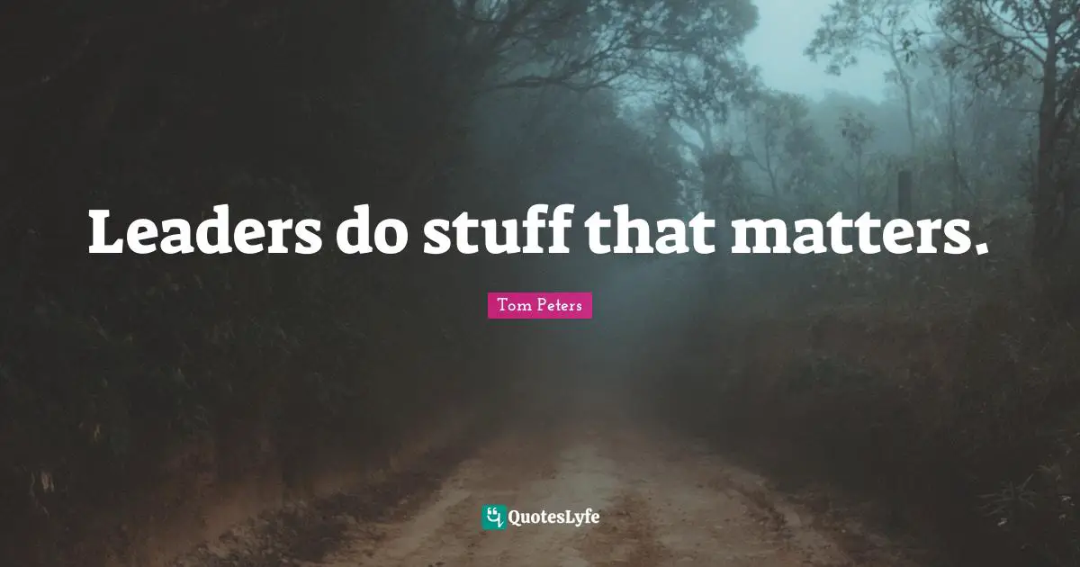 Leaders do stuff that matters.