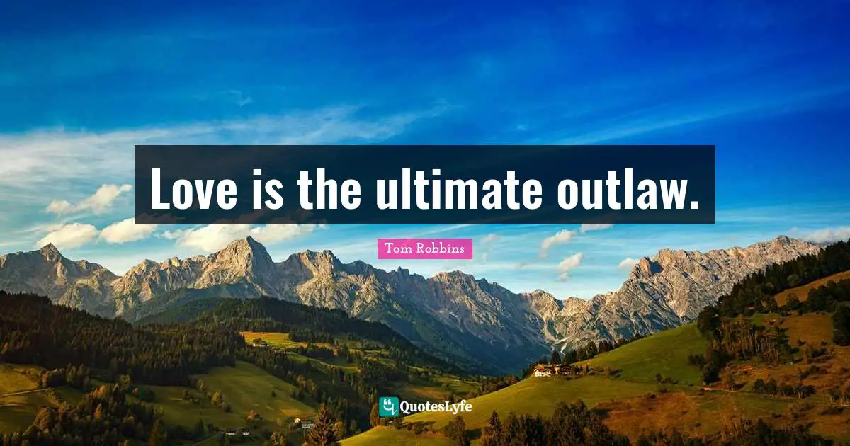 Love is the ultimate outlaw.