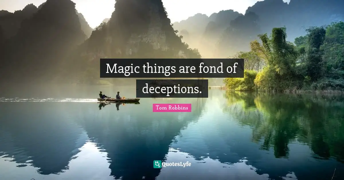 Magic things are fond of deceptions.
