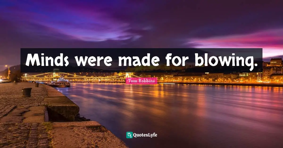 Minds were made for blowing.