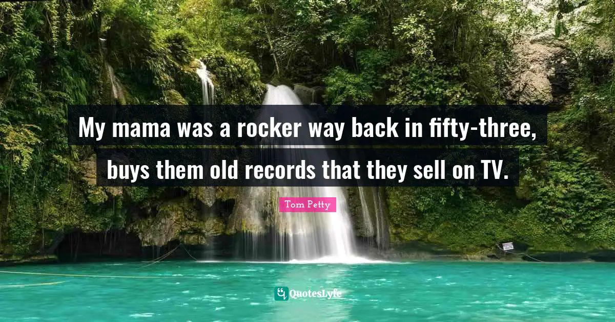 My mama was a rocker way back in fifty-three, buys them old records that they sell on TV.