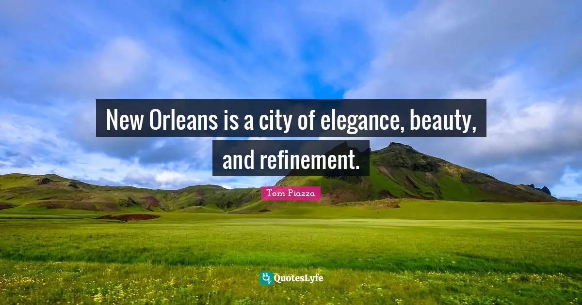 New Orleans is a city of elegance, beauty, and refinement.