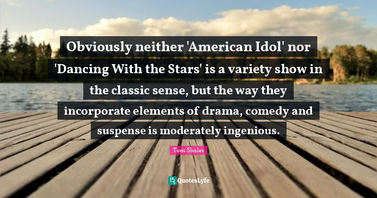 Obviously neither 'American Idol' nor 'Dancing With the Stars' is a variety show in the classic sense, but the way they incorporate elements of drama, comedy and suspense is moderately ingenious.
