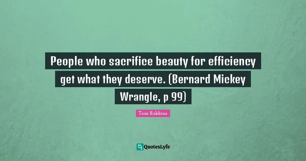 Mickey Quotes: "People who sacrifice beauty for efficiency get what they deserve. (Bernard Mickey Wrangle, p 99)"