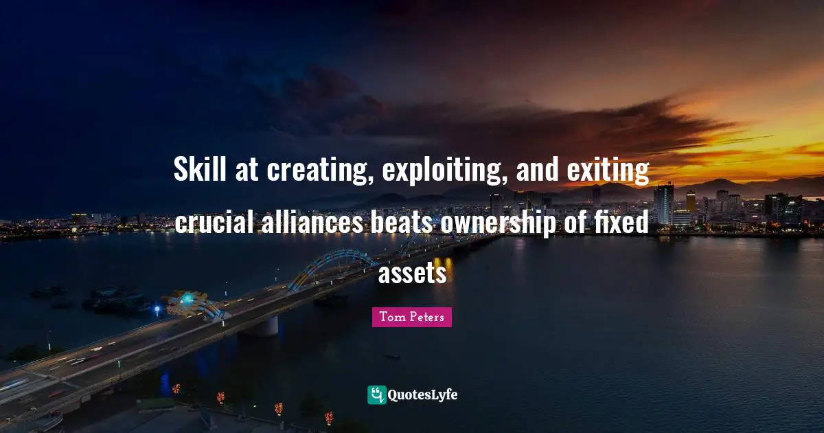 Skill at creating, exploiting, and exiting crucial alliances beats ownership of fixed assets