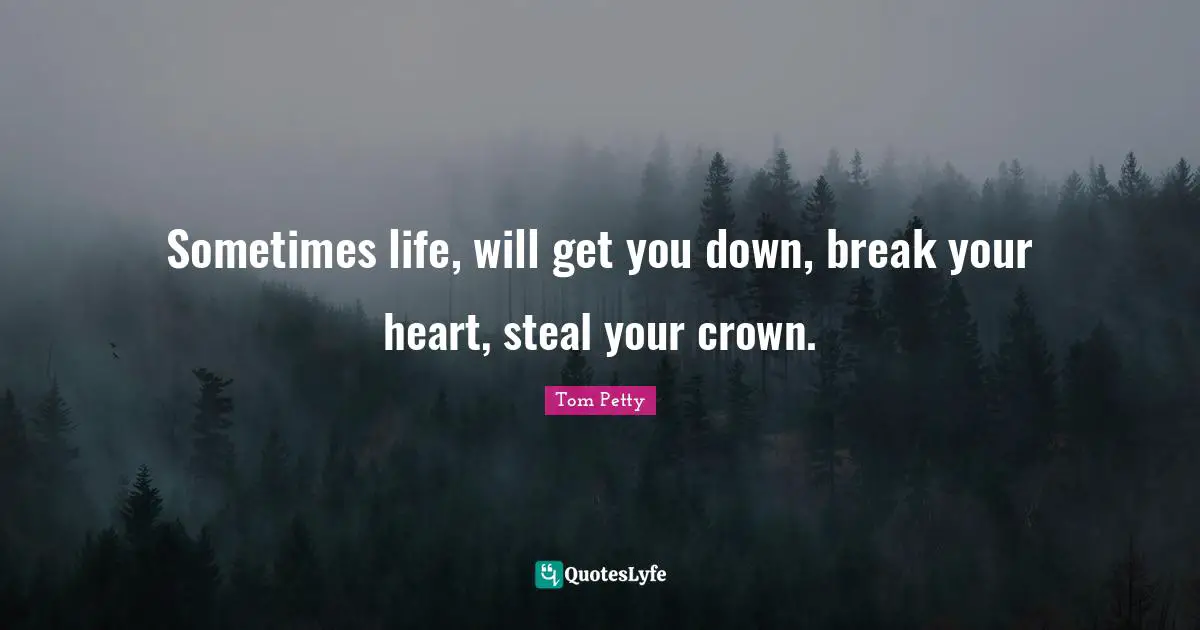 Crowns Quotes: "Sometimes life, will get you down, break your heart, steal your crown."