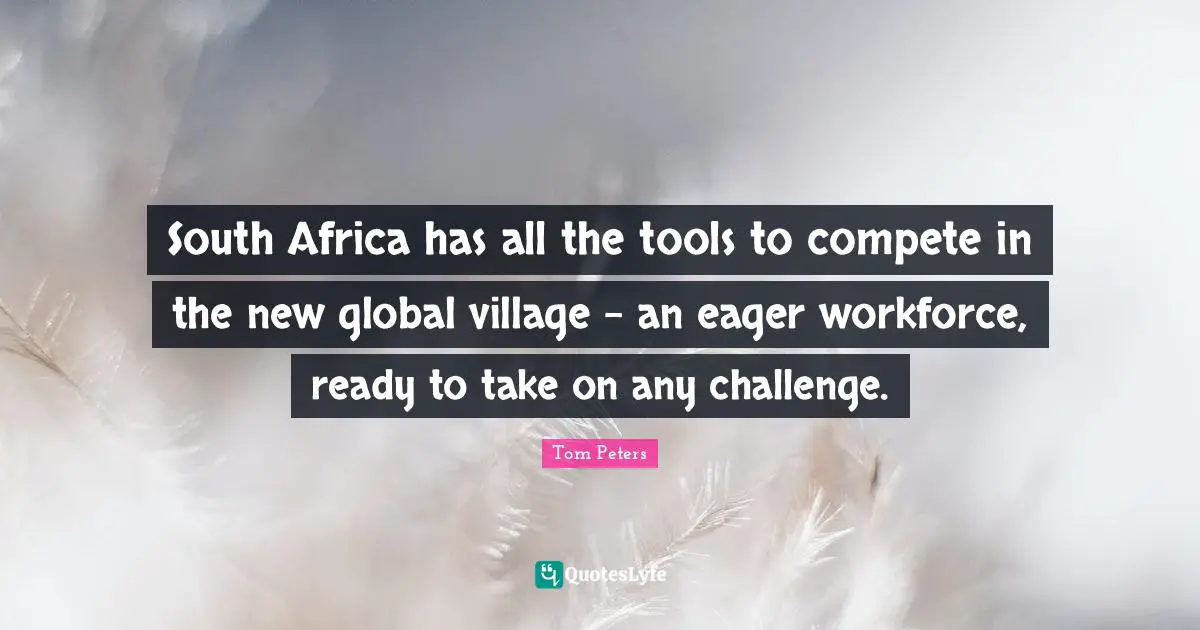 South Africa has all the tools to compete in the new global village - an eager workforce, ready to take on any challenge.