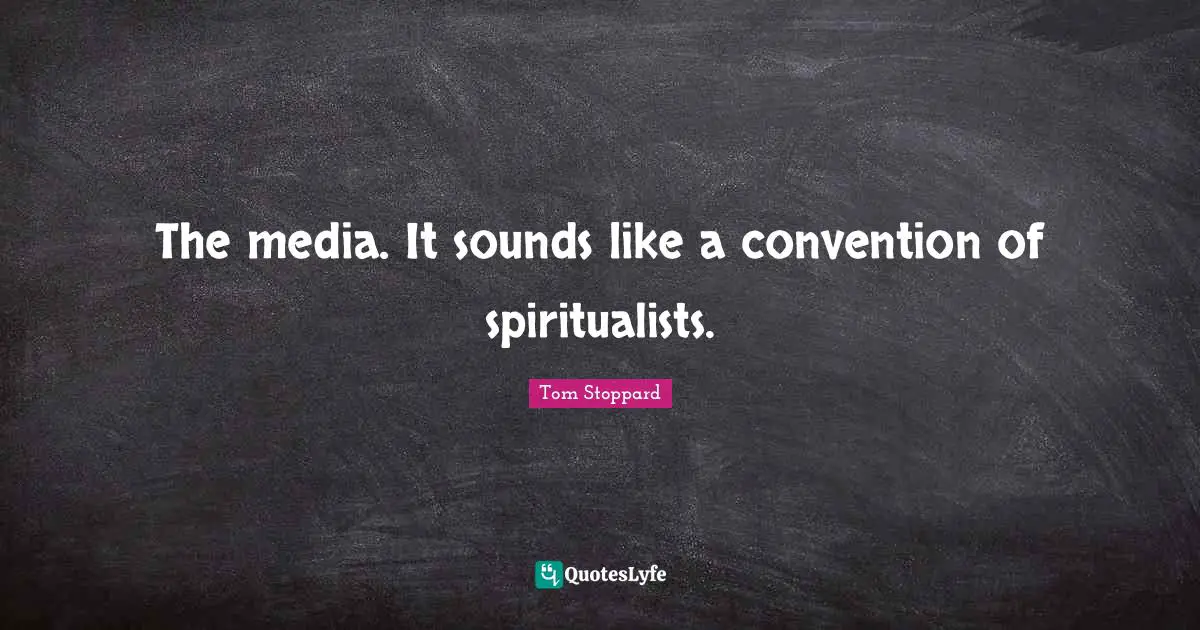 The media. It sounds like a convention of spiritualists.