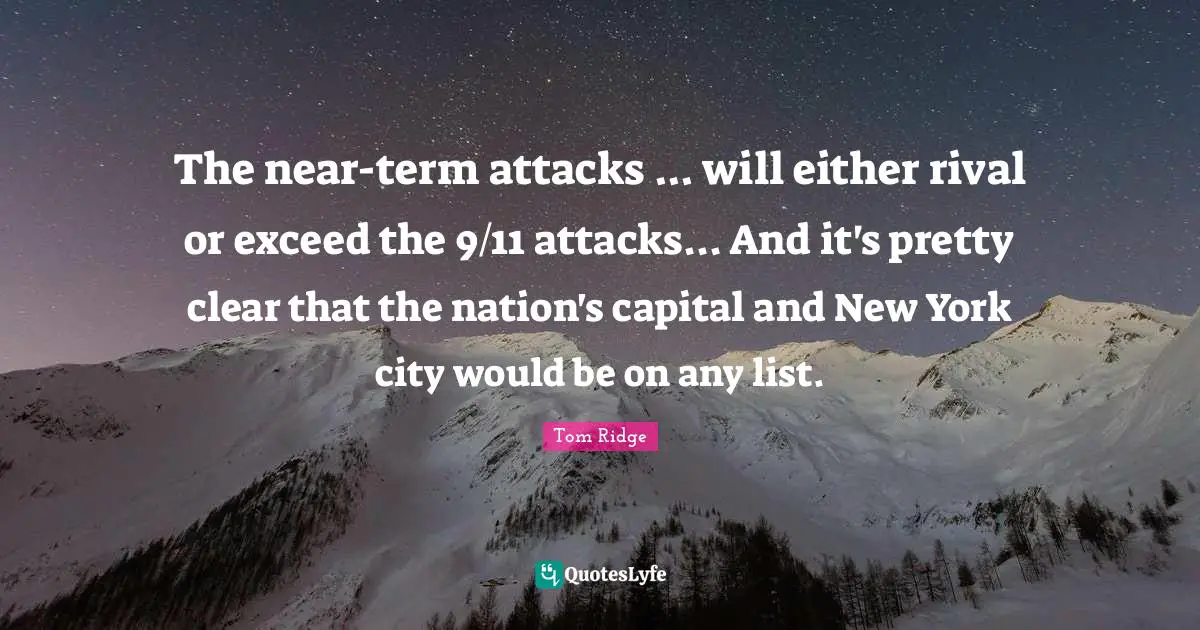 New York City Quotes: "The near-term attacks ... will either rival or exceed the 9/11 attacks... And it's pretty clear that the nation's capital and New York city would be on any list."