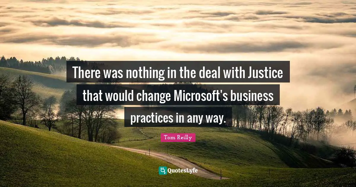 There was nothing in the deal with Justice that would change Microsoft's business practices in any way.