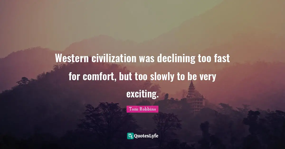 Western civilization was declining too fast for comfort, but too slowly to be very exciting.