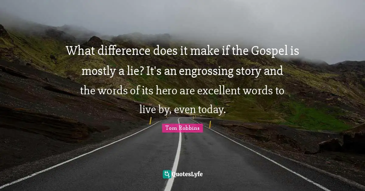 What difference does it make if the Gospel is mostly a lie? It's an engrossing story and the words of its hero are excellent words to live by, even today.