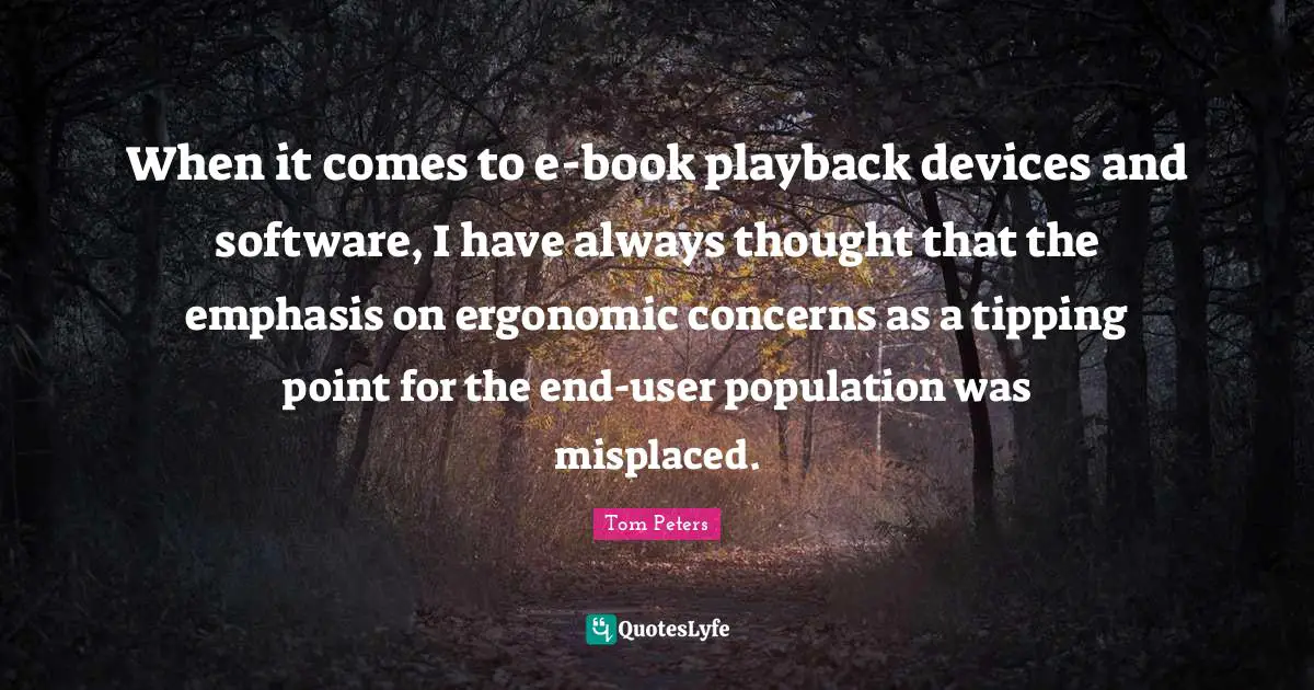 When it comes to e-book playback devices and software, I have always thought that the emphasis on ergonomic concerns as a tipping point for the end-user population was misplaced.