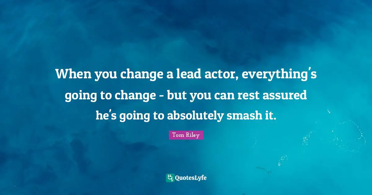 When you change a lead actor, everything's going to change - but you can rest assured he's going to absolutely smash it.