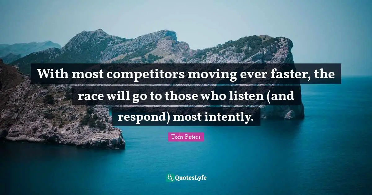 With most competitors moving ever faster, the race will go to those who listen (and respond) most intently.