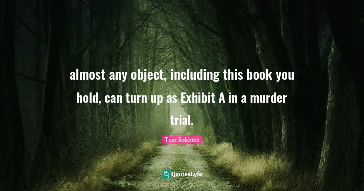 almost any object, including this book you hold, can turn up as Exhibit A in a murder trial.