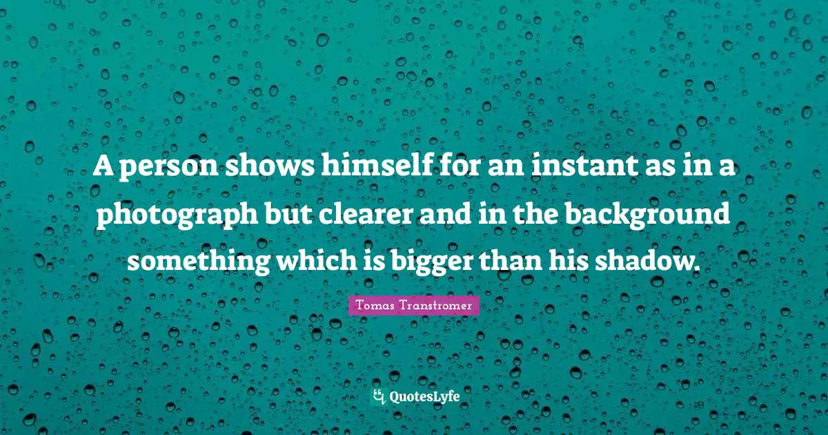 A person shows himself for an instant as in a photograph but clearer and in the background something which is bigger than his shadow.