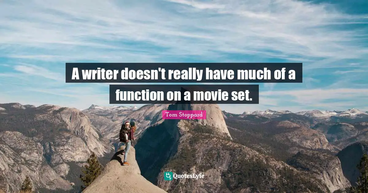 A writer doesn't really have much of a function on a movie set.