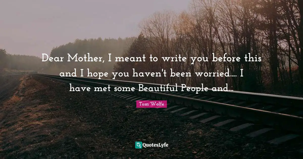 Dear Mother, I meant to write you before this and I hope you haven't been worried.... I have met some Beautiful People and...