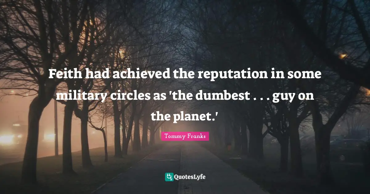 Feith had achieved the reputation in some military circles as 'the dumbest . . . guy on the planet.'